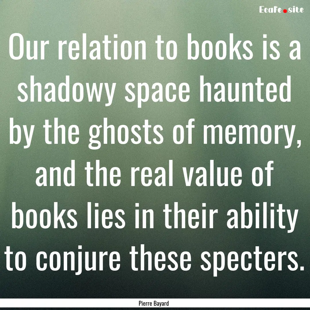 Our relation to books is a shadowy space.... : Quote by Pierre Bayard