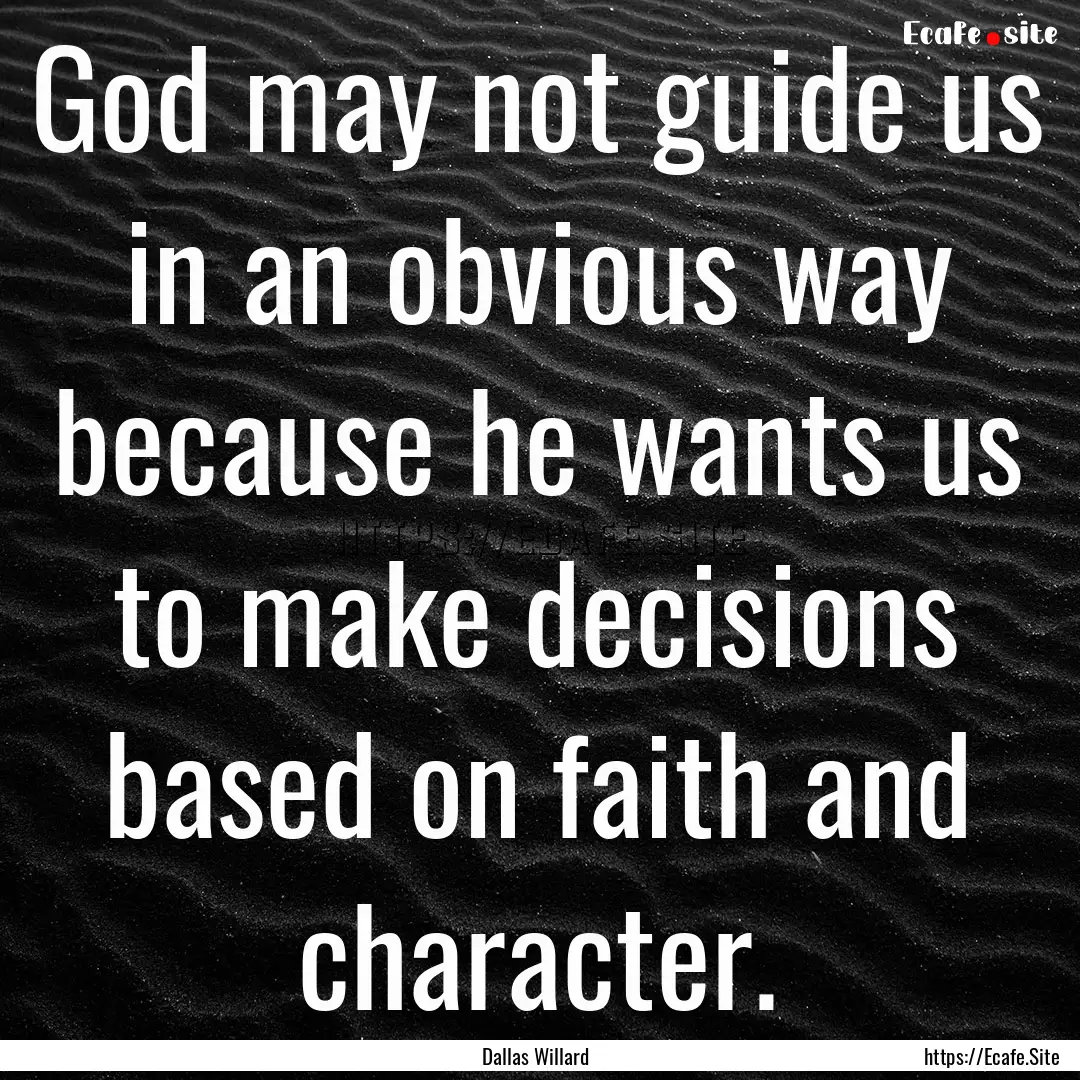 God may not guide us in an obvious way because.... : Quote by Dallas Willard