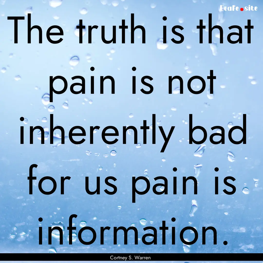 The truth is that pain is not inherently.... : Quote by Cortney S. Warren