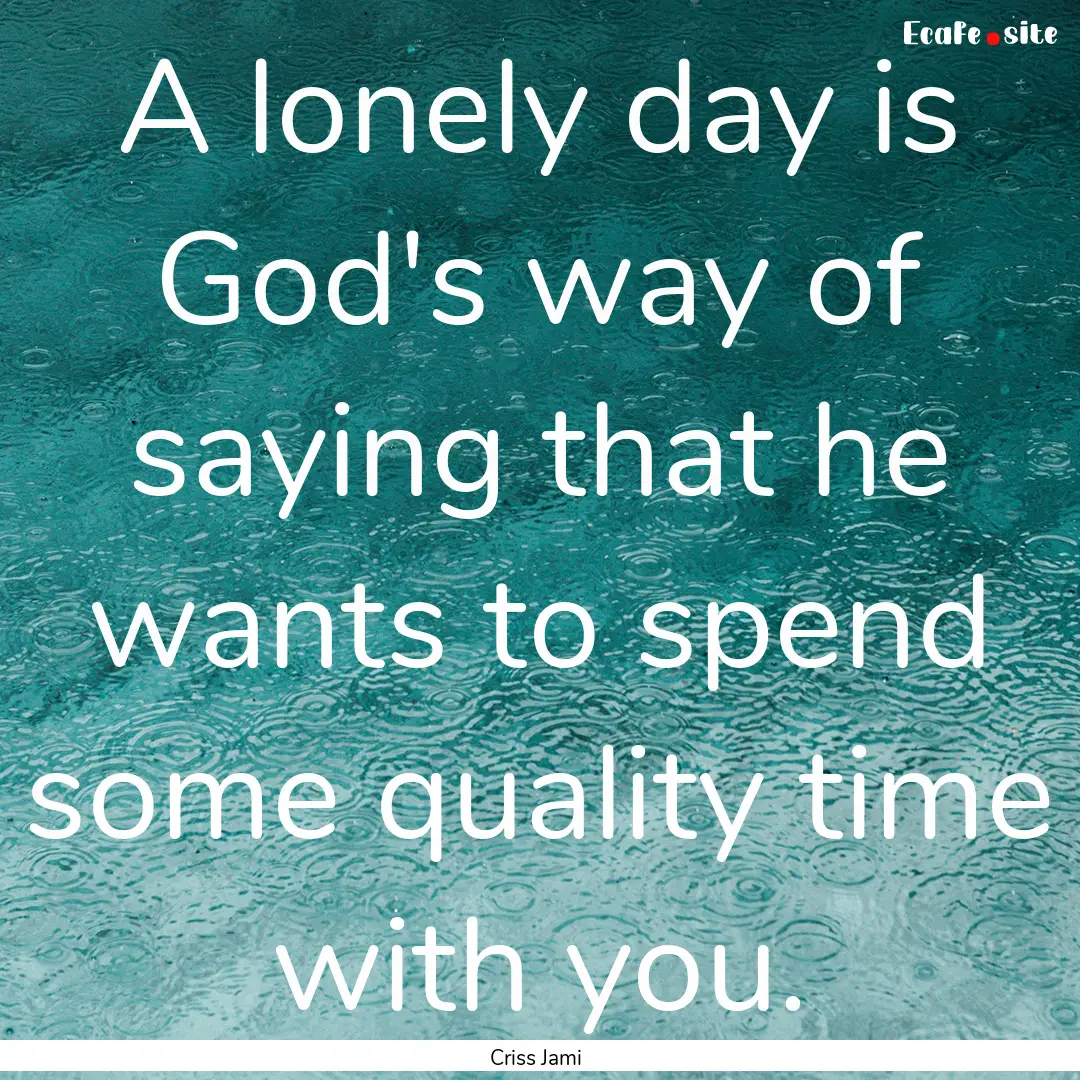 A lonely day is God's way of saying that.... : Quote by Criss Jami