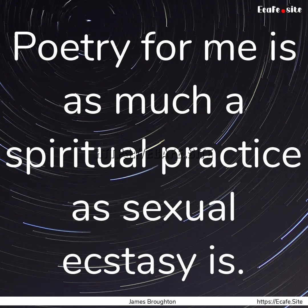 Poetry for me is as much a spiritual practice.... : Quote by James Broughton