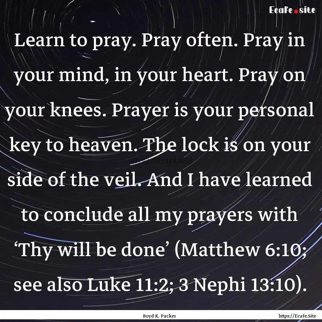 Learn to pray. Pray often. Pray in your mind,.... : Quote by Boyd K. Packer