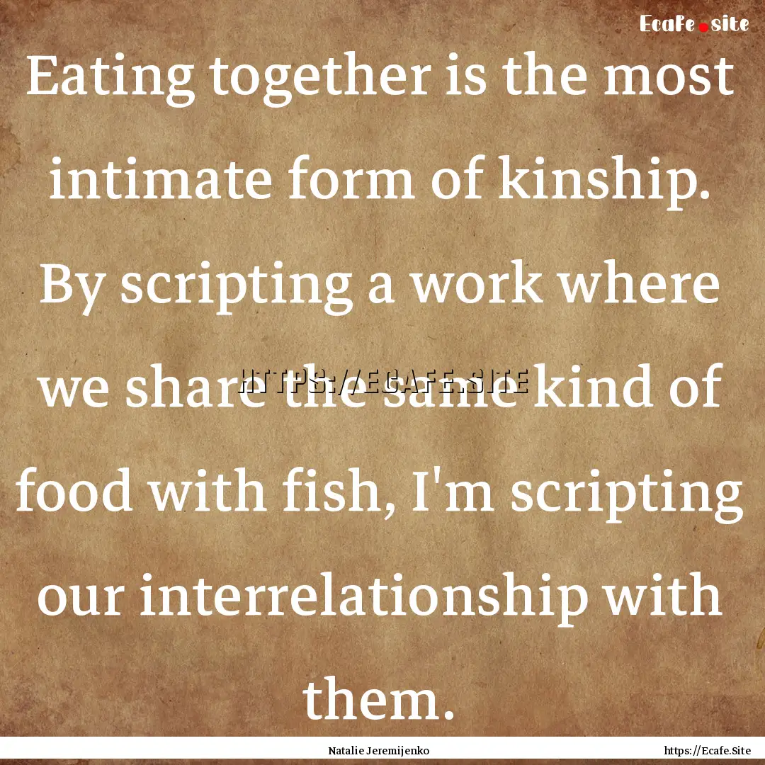 Eating together is the most intimate form.... : Quote by Natalie Jeremijenko