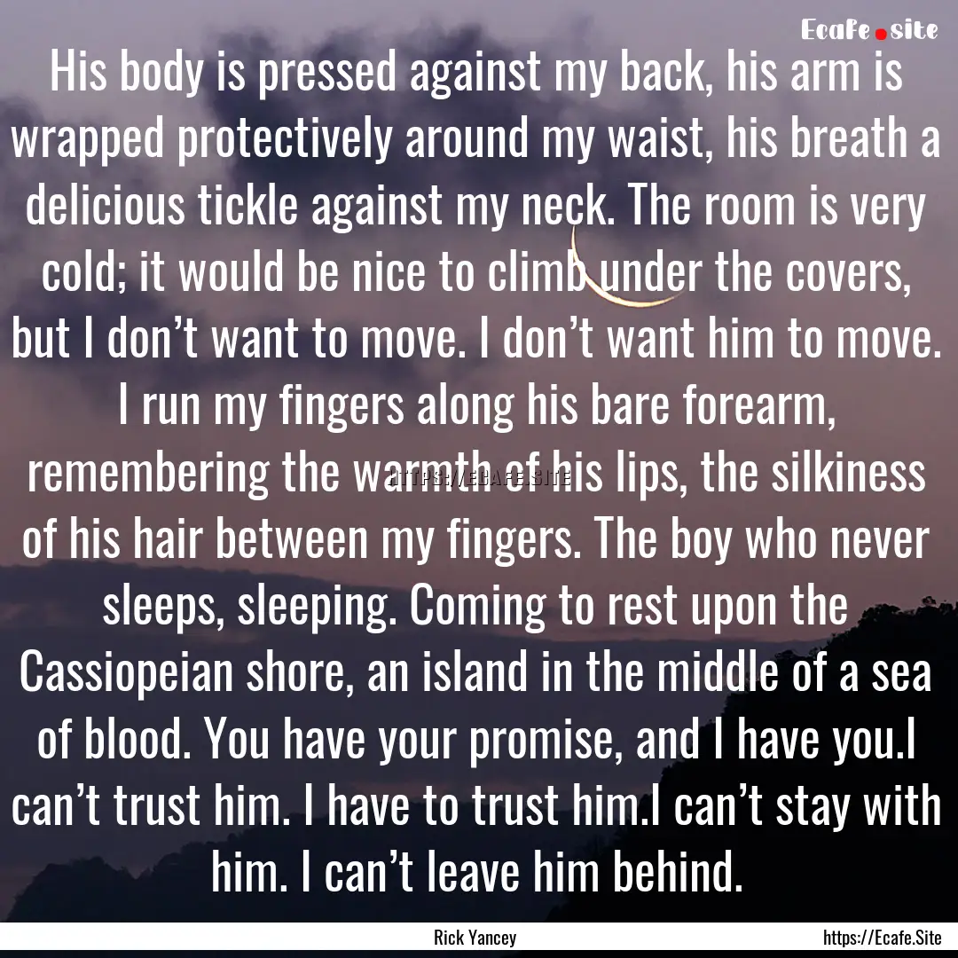 His body is pressed against my back, his.... : Quote by Rick Yancey