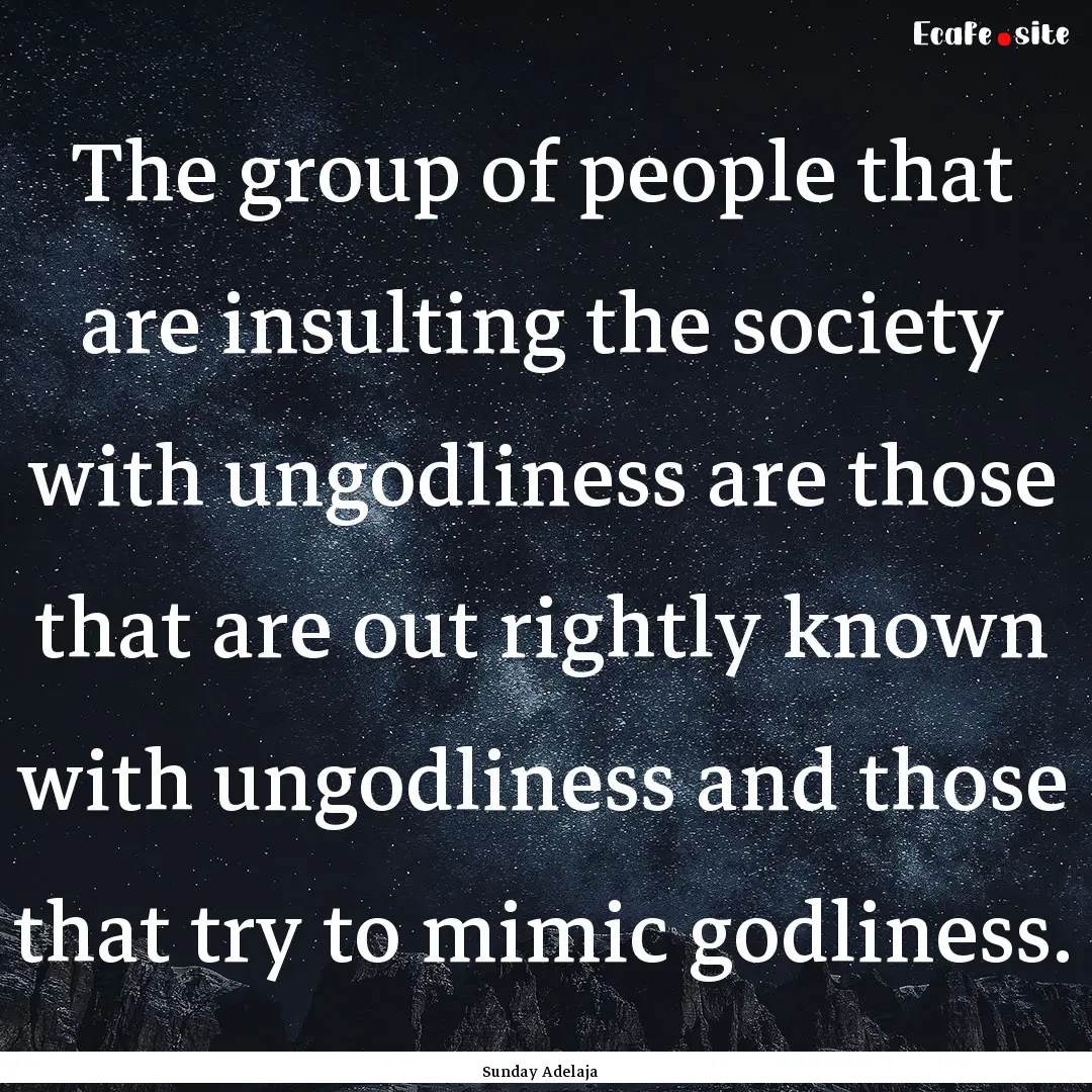 The group of people that are insulting the.... : Quote by Sunday Adelaja