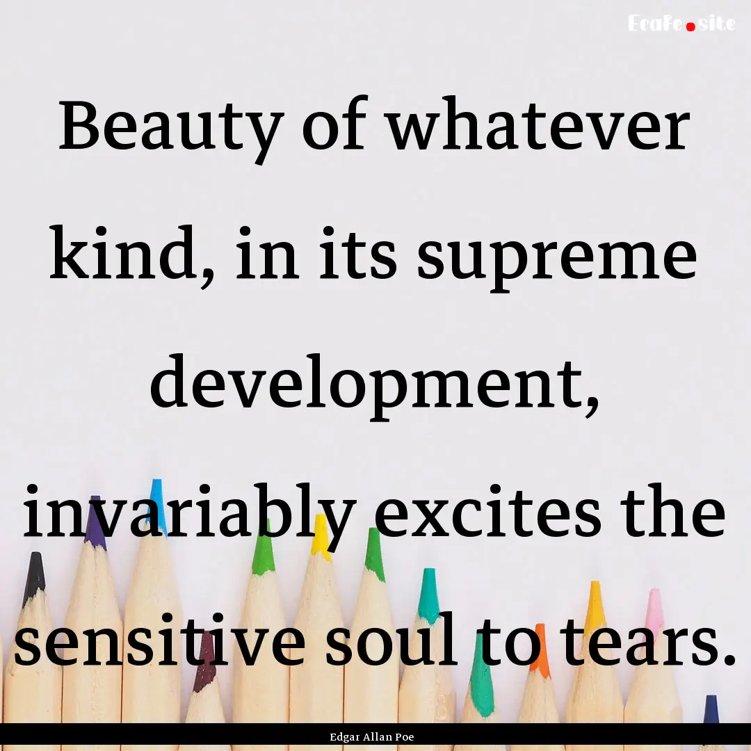 Beauty of whatever kind, in its supreme development,.... : Quote by Edgar Allan Poe