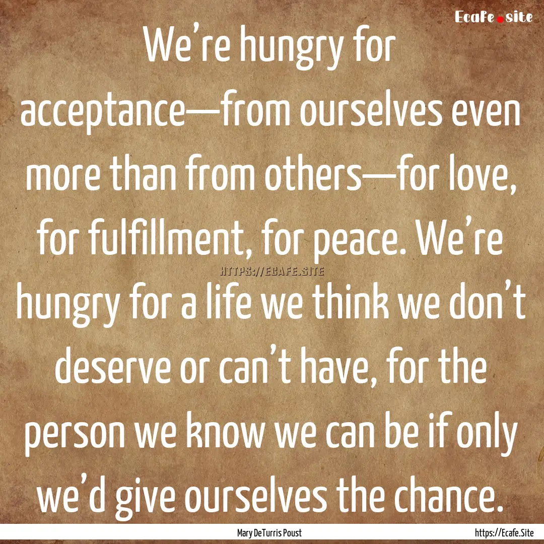 We’re hungry for acceptance—from ourselves.... : Quote by Mary DeTurris Poust