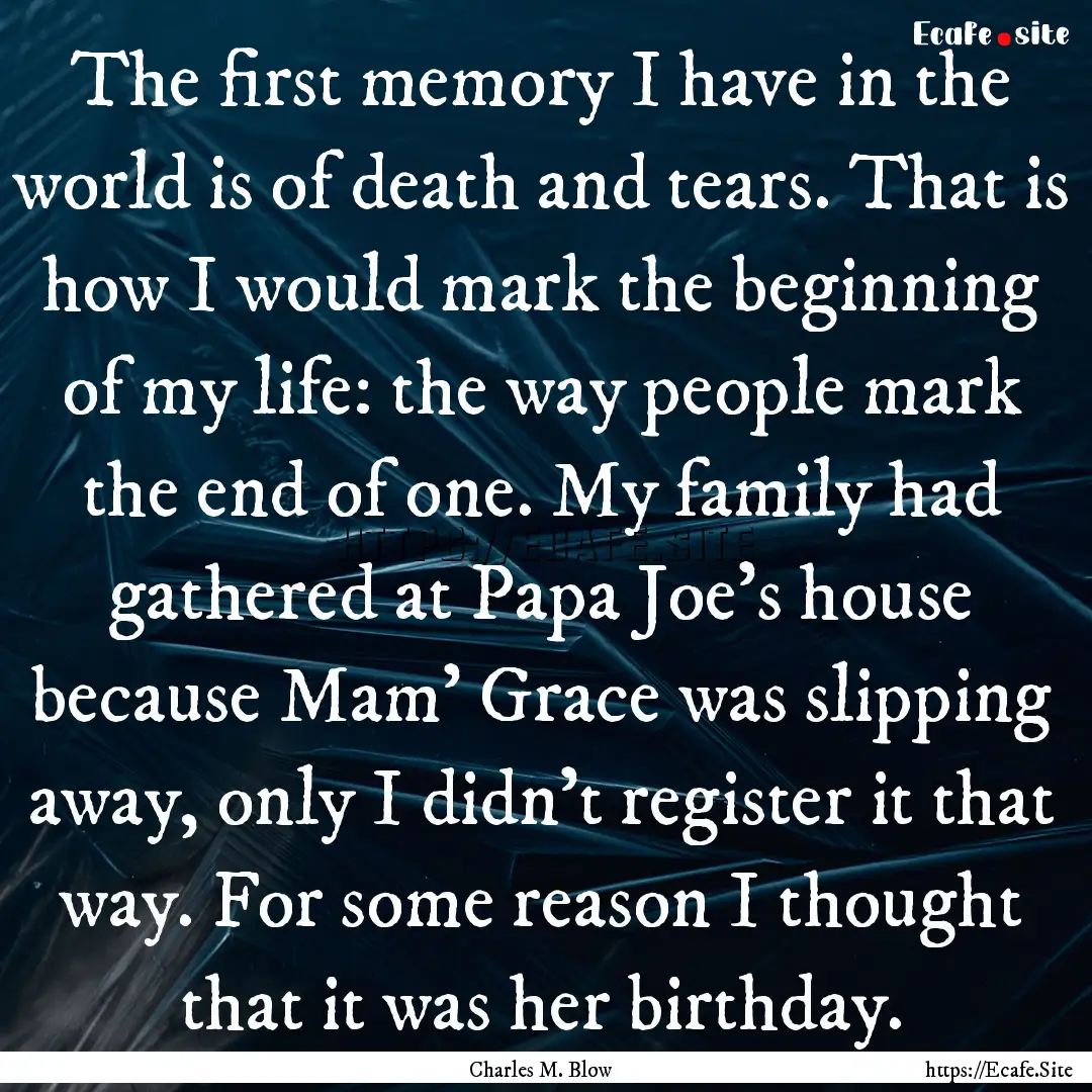 The first memory I have in the world is of.... : Quote by Charles M. Blow