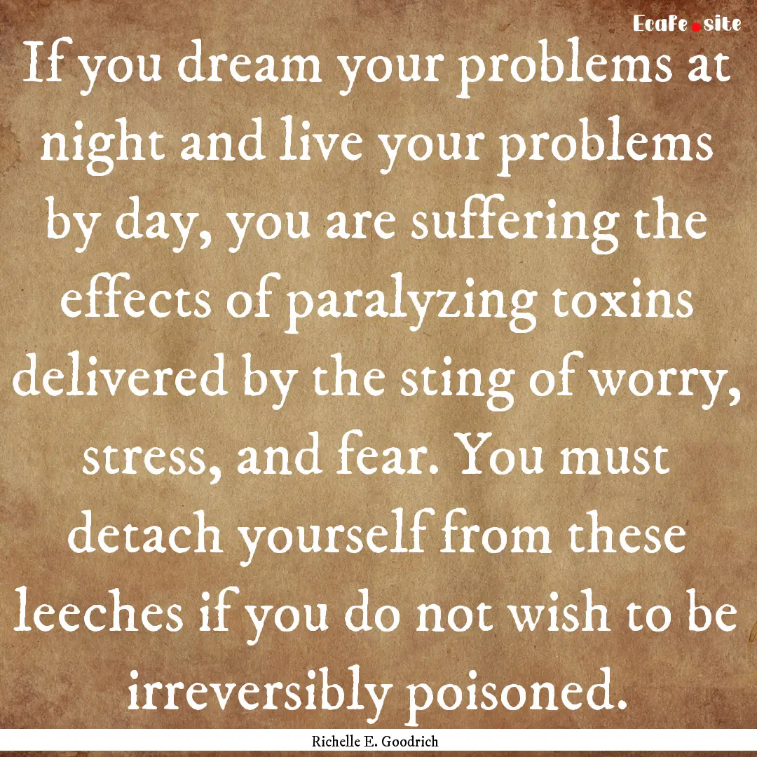 If you dream your problems at night and live.... : Quote by Richelle E. Goodrich