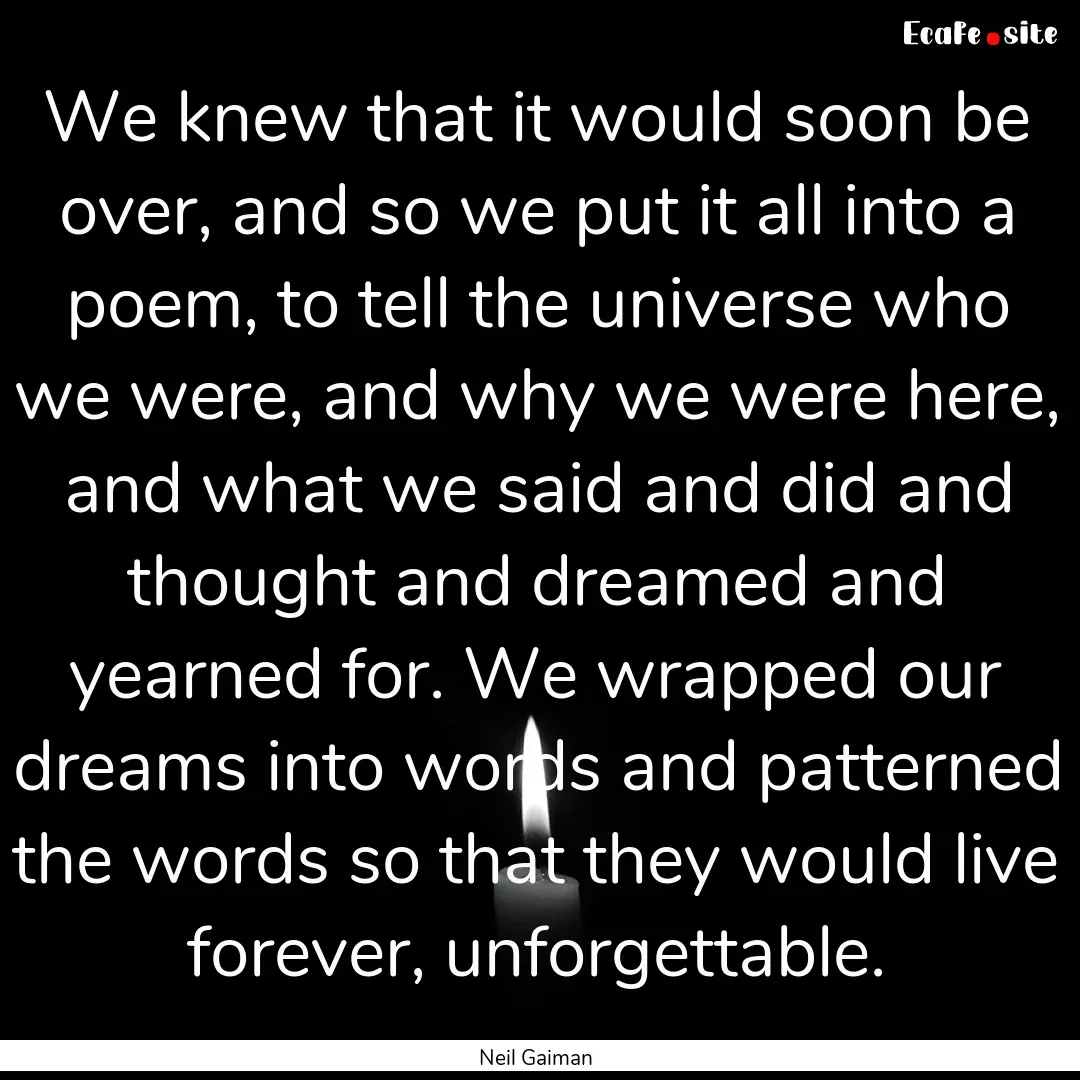 We knew that it would soon be over, and so.... : Quote by Neil Gaiman