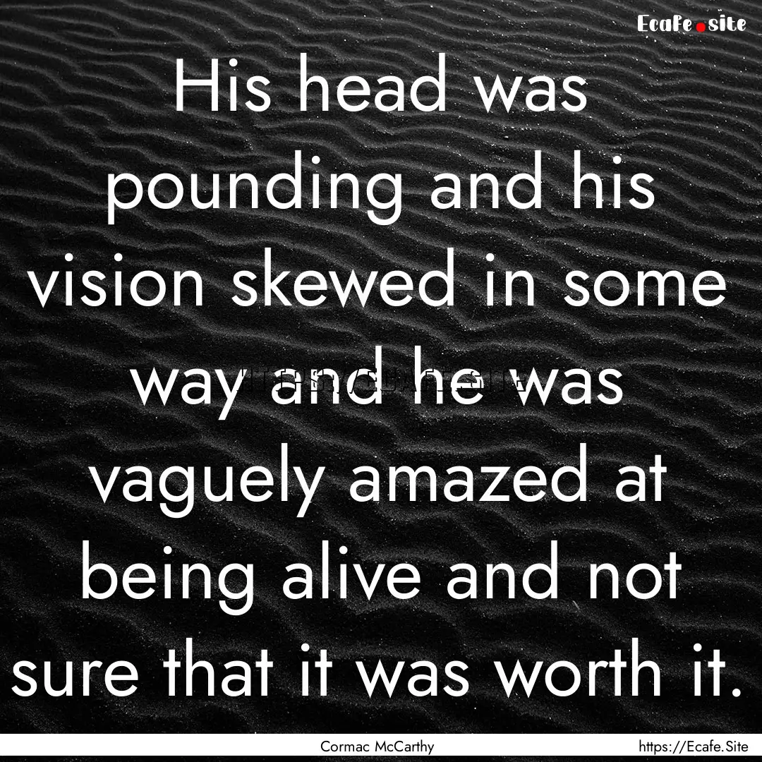 His head was pounding and his vision skewed.... : Quote by Cormac McCarthy