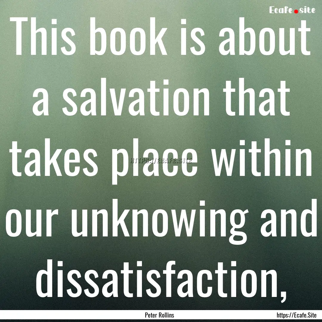 This book is about a salvation that takes.... : Quote by Peter Rollins