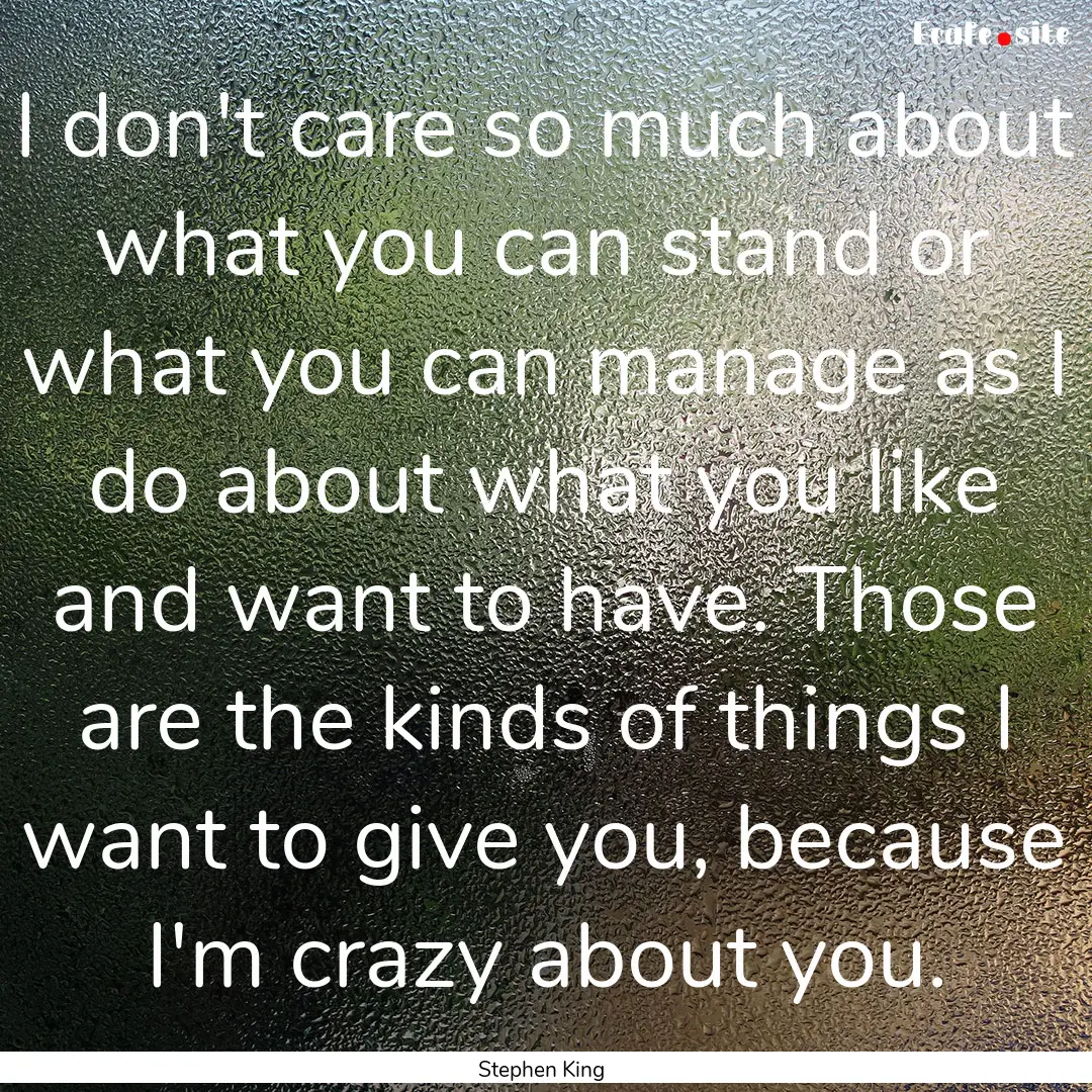 I don't care so much about what you can stand.... : Quote by Stephen King