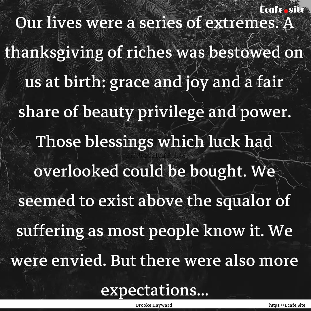 Our lives were a series of extremes. A thanksgiving.... : Quote by Brooke Hayward