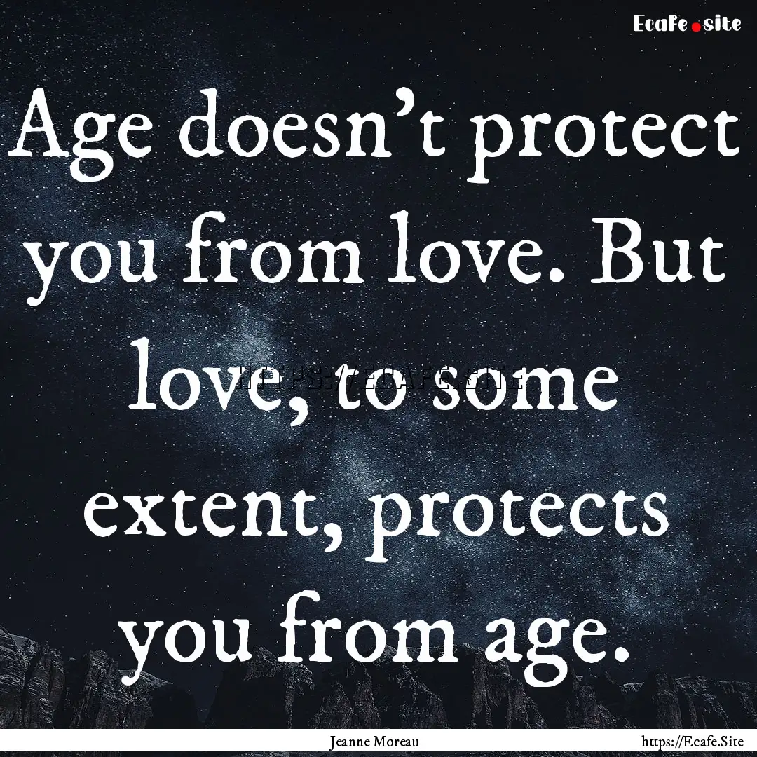 Age doesn’t protect you from love. But.... : Quote by Jeanne Moreau