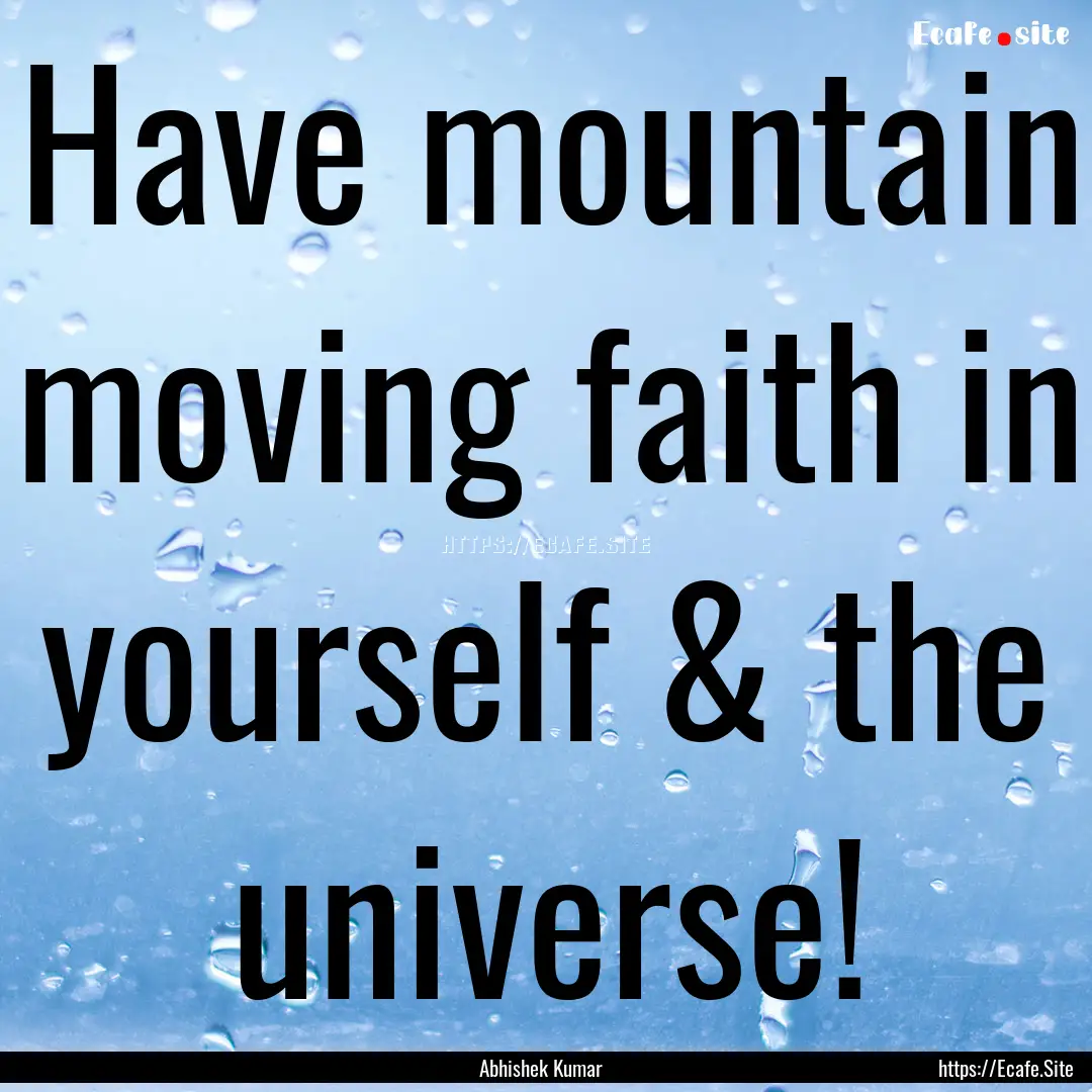 Have mountain moving faith in yourself &.... : Quote by Abhishek Kumar