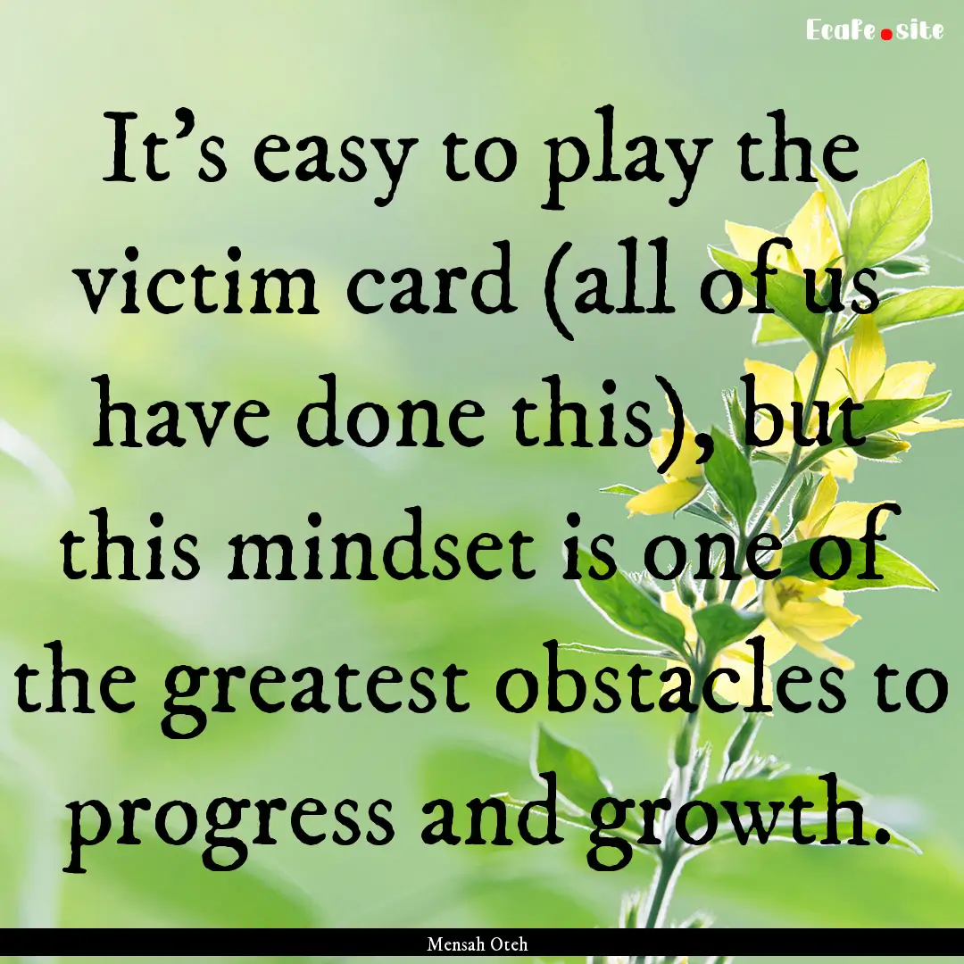 It’s easy to play the victim card (all.... : Quote by Mensah Oteh