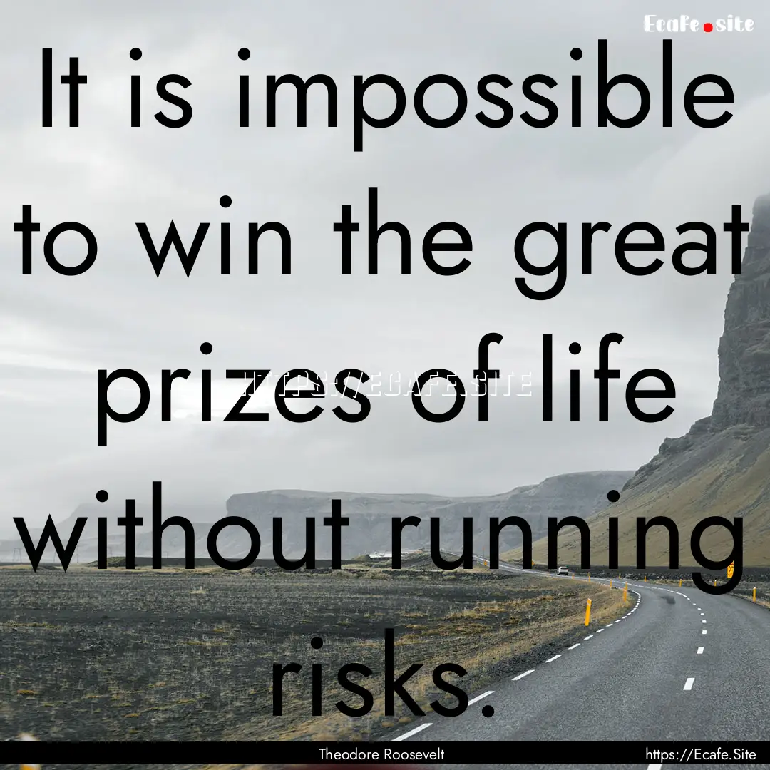 It is impossible to win the great prizes.... : Quote by Theodore Roosevelt