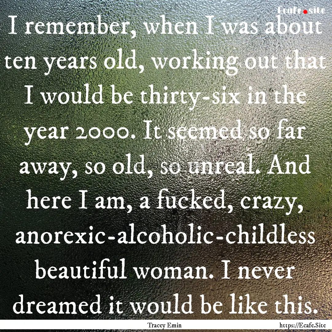 I remember, when I was about ten years old,.... : Quote by Tracey Emin