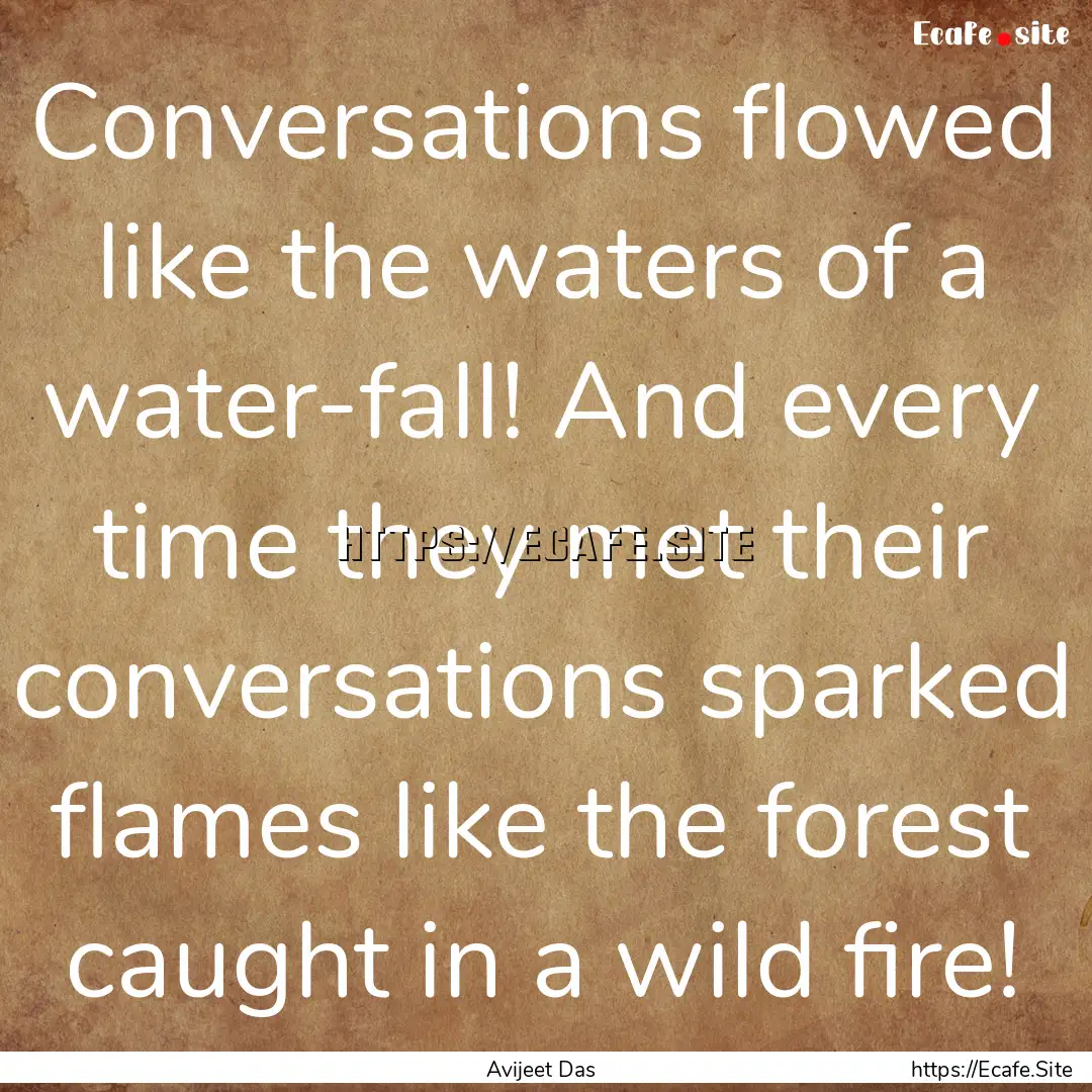 Conversations flowed like the waters of a.... : Quote by Avijeet Das