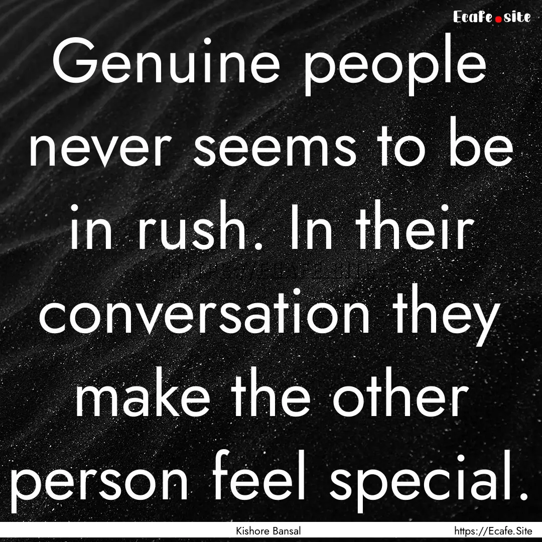 Genuine people never seems to be in rush..... : Quote by Kishore Bansal