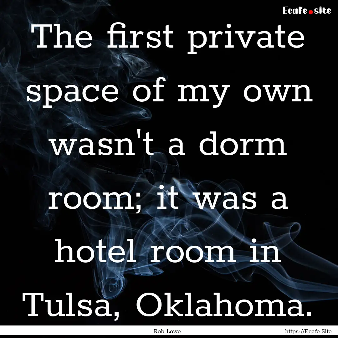 The first private space of my own wasn't.... : Quote by Rob Lowe