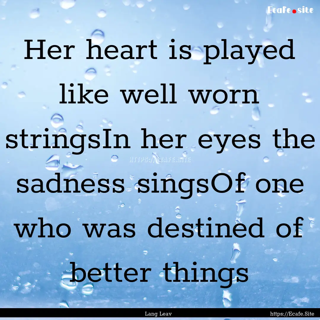 Her heart is played like well worn stringsIn.... : Quote by Lang Leav