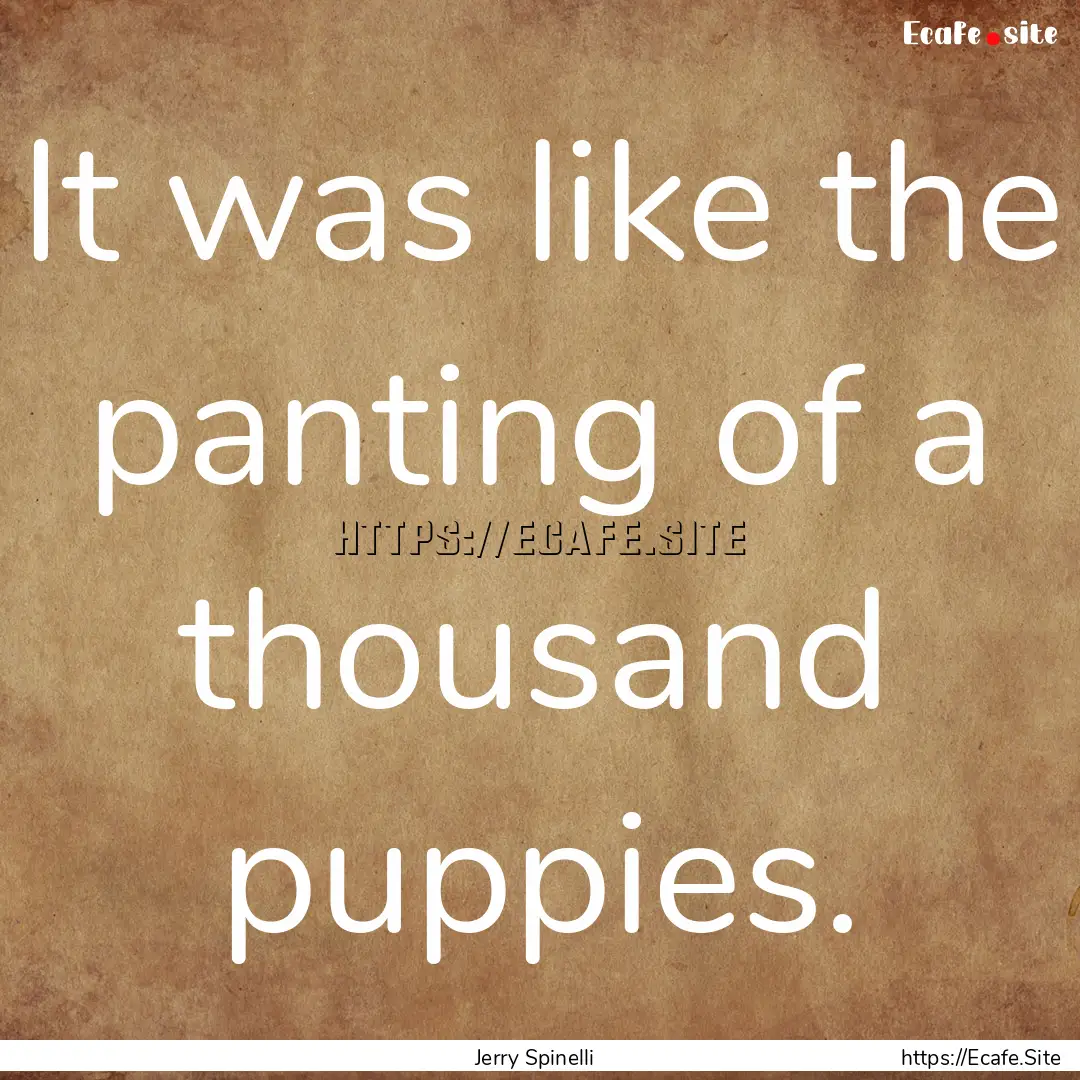 It was like the panting of a thousand puppies..... : Quote by Jerry Spinelli