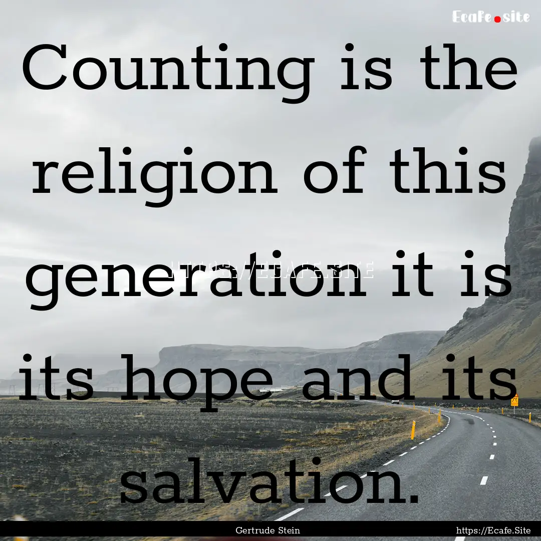 Counting is the religion of this generation.... : Quote by Gertrude Stein