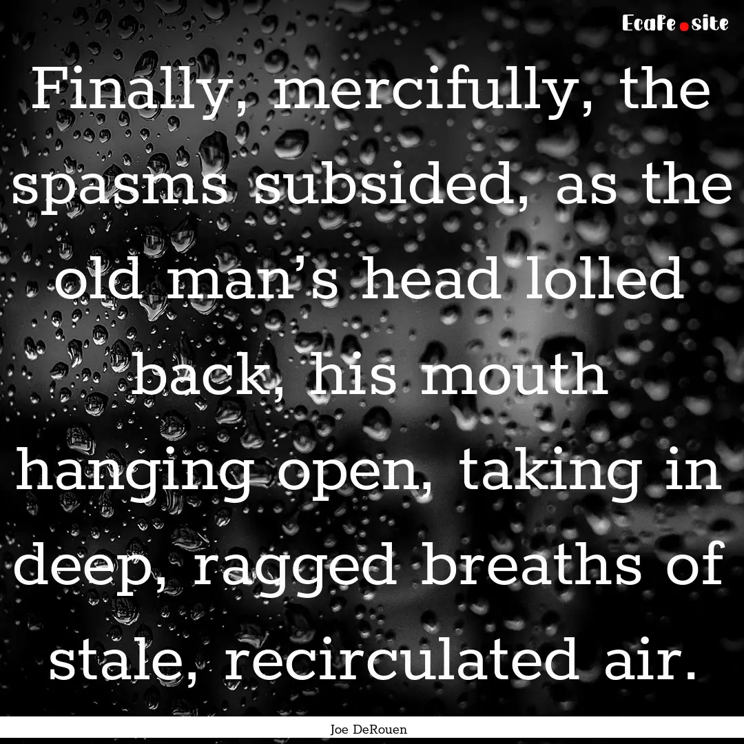 Finally, mercifully, the spasms subsided,.... : Quote by Joe DeRouen