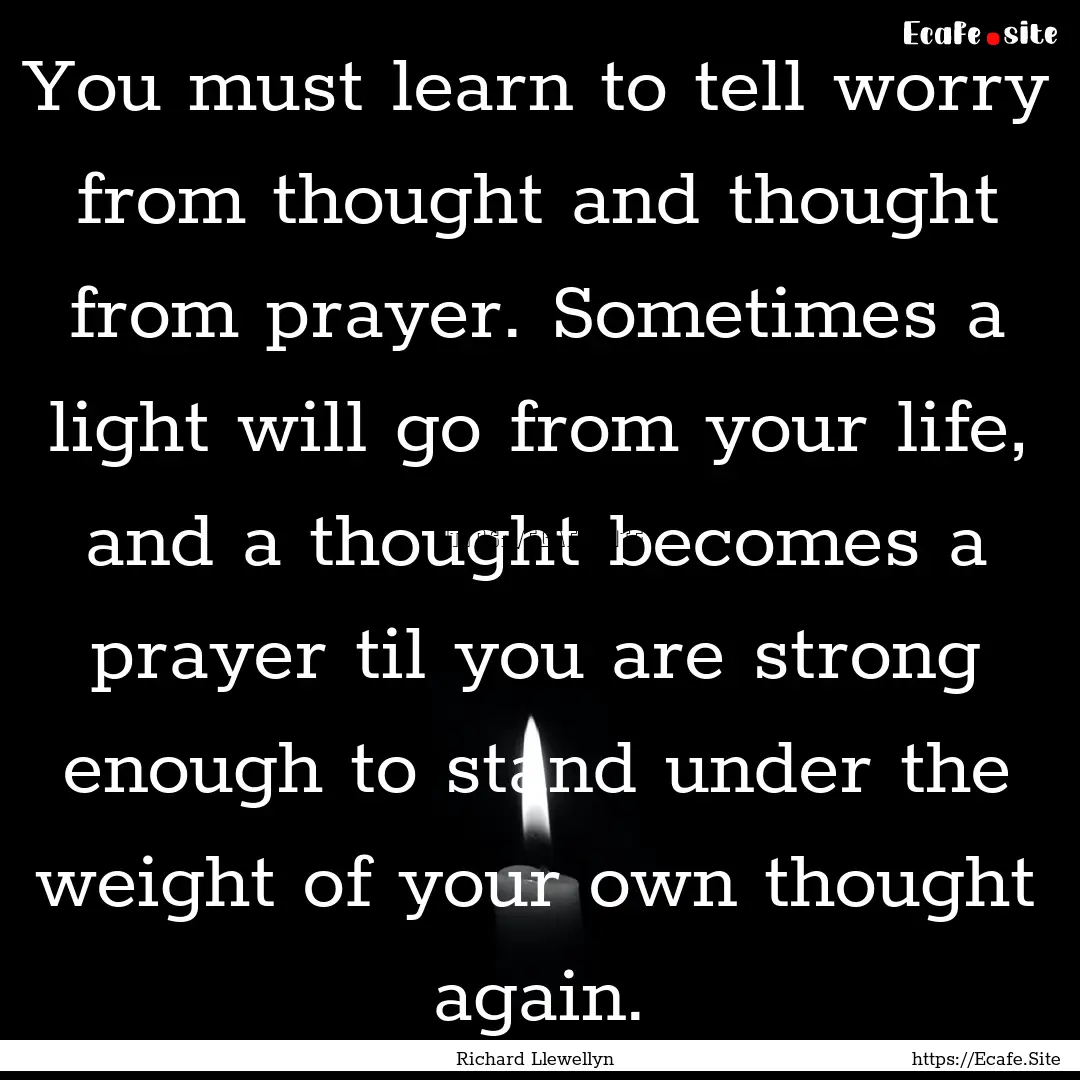 You must learn to tell worry from thought.... : Quote by Richard Llewellyn