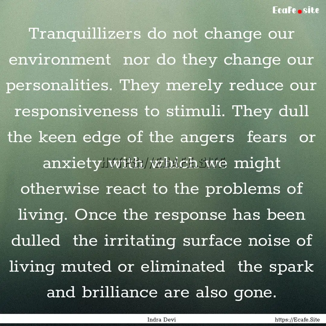 Tranquillizers do not change our environment.... : Quote by Indra Devi