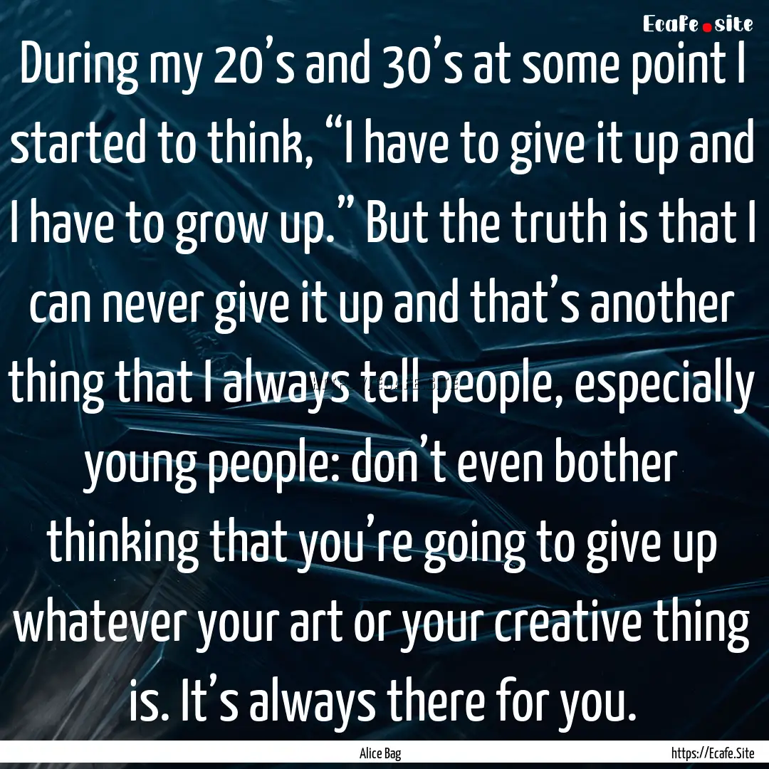 During my 20’s and 30’s at some point.... : Quote by Alice Bag