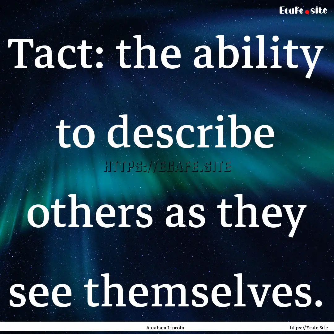 Tact: the ability to describe others as they.... : Quote by Abraham Lincoln