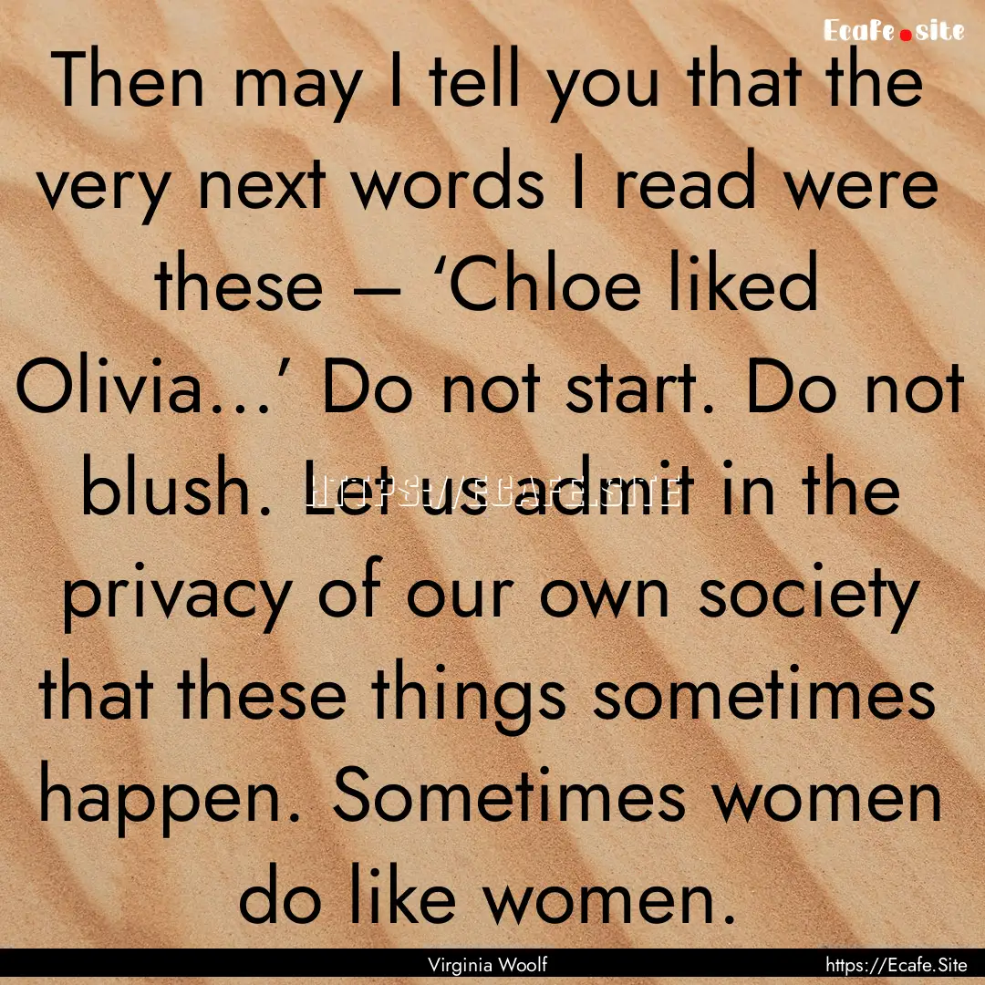 Then may I tell you that the very next words.... : Quote by Virginia Woolf