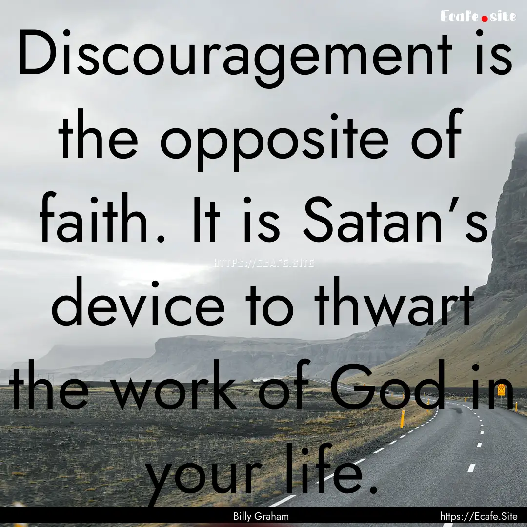 Discouragement is the opposite of faith..... : Quote by Billy Graham