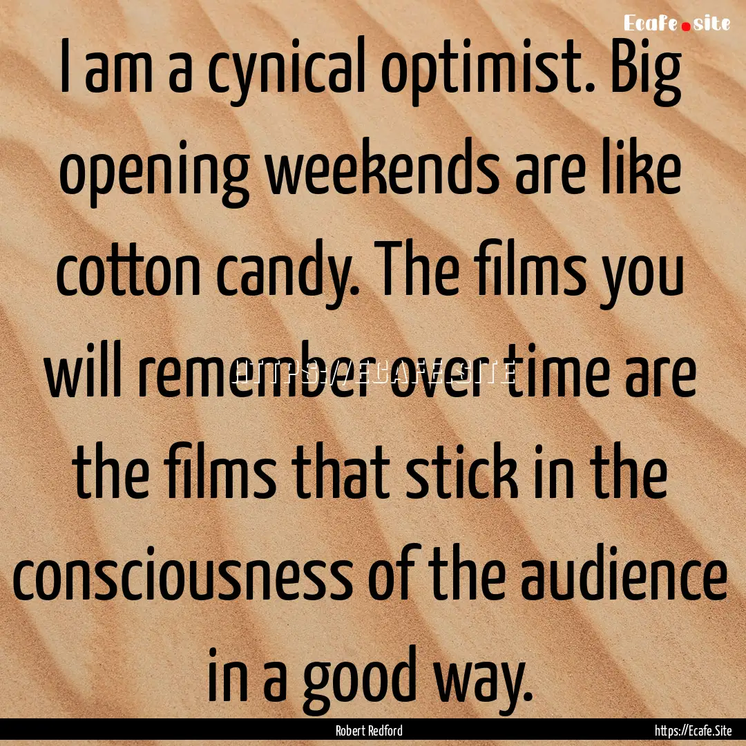 I am a cynical optimist. Big opening weekends.... : Quote by Robert Redford