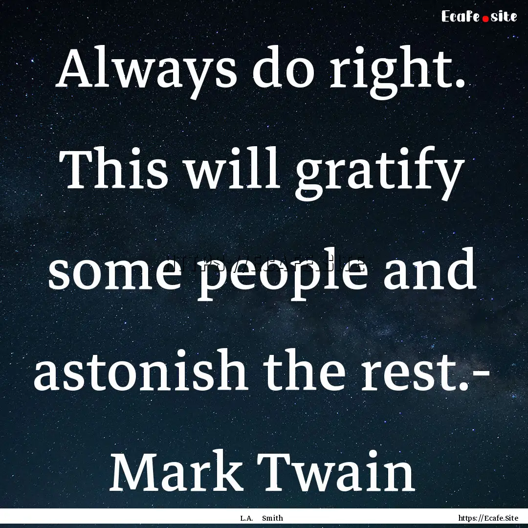 Always do right. This will gratify some people.... : Quote by L.A. Smith