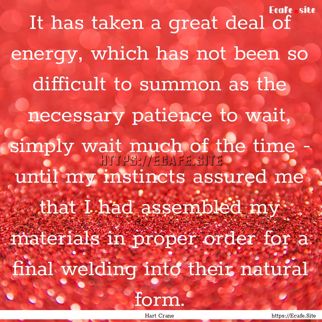 It has taken a great deal of energy, which.... : Quote by Hart Crane