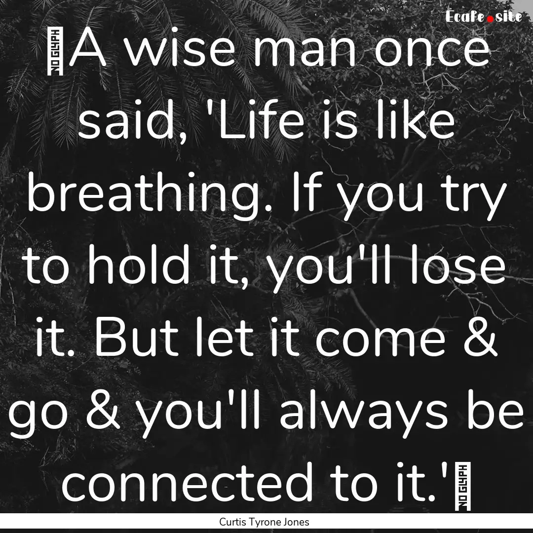 ‪A wise man once said, 'Life is like breathing..... : Quote by Curtis Tyrone Jones