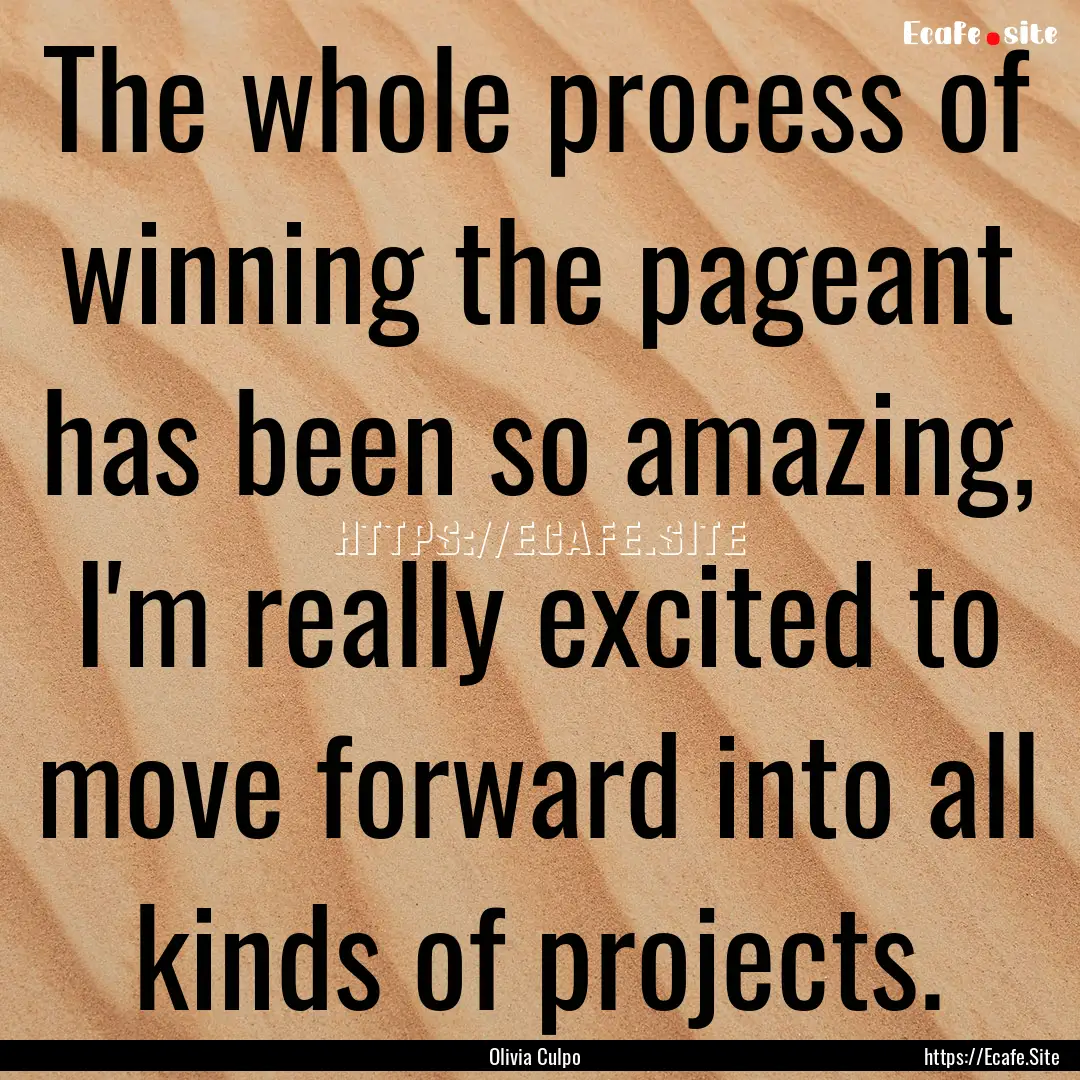 The whole process of winning the pageant.... : Quote by Olivia Culpo