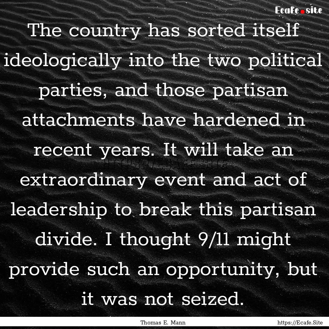 The country has sorted itself ideologically.... : Quote by Thomas E. Mann