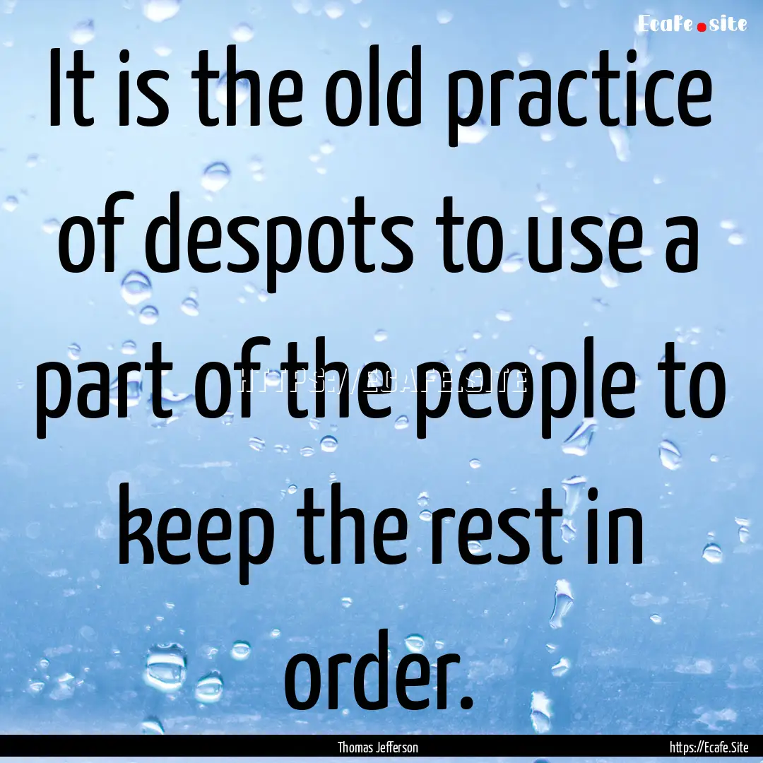 It is the old practice of despots to use.... : Quote by Thomas Jefferson