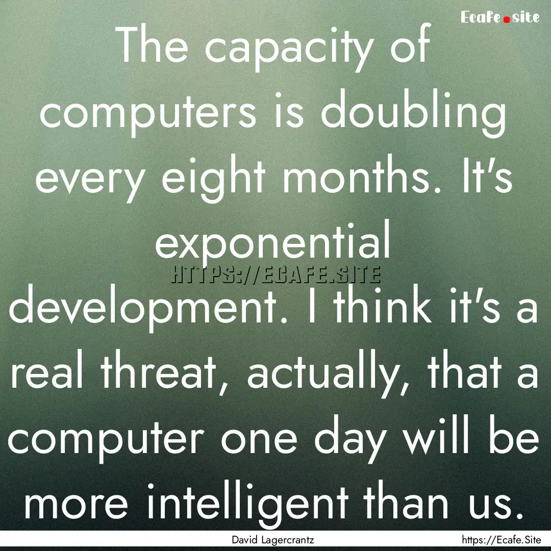 The capacity of computers is doubling every.... : Quote by David Lagercrantz