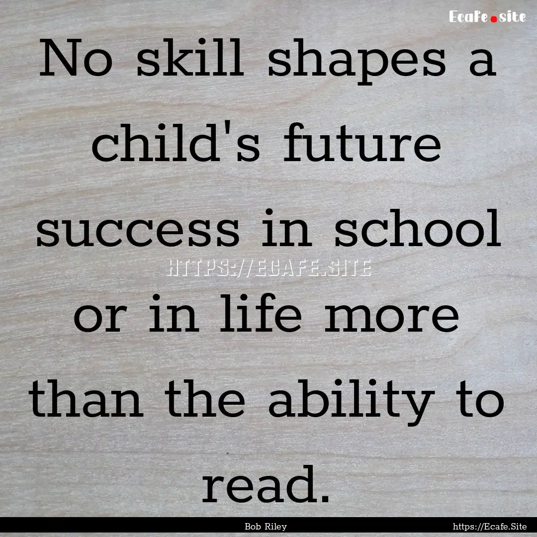 No skill shapes a child's future success.... : Quote by Bob Riley