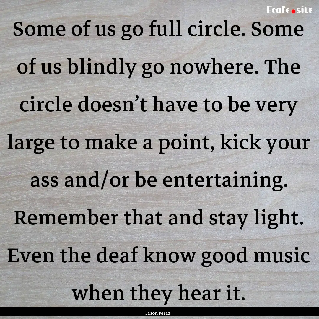 Some of us go full circle. Some of us blindly.... : Quote by Jason Mraz