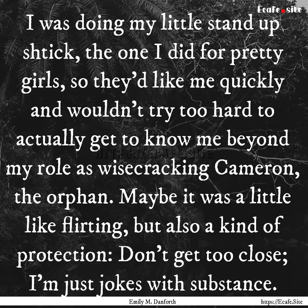 I was doing my little stand up shtick, the.... : Quote by Emily M. Danforth