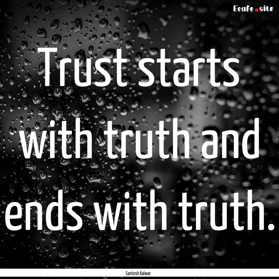 Trust starts with truth and ends with truth..... : Quote by Santosh Kalwar