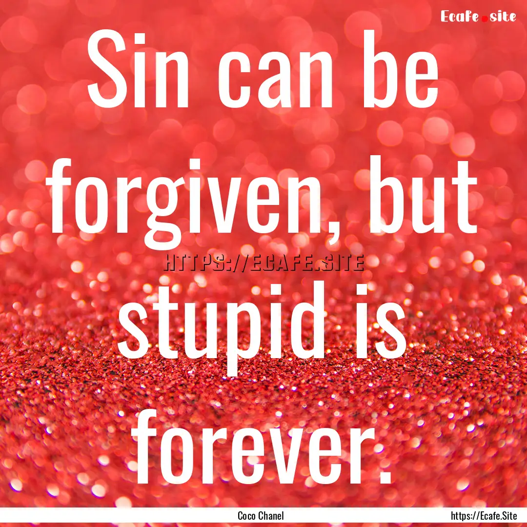 Sin can be forgiven, but stupid is forever..... : Quote by Coco Chanel