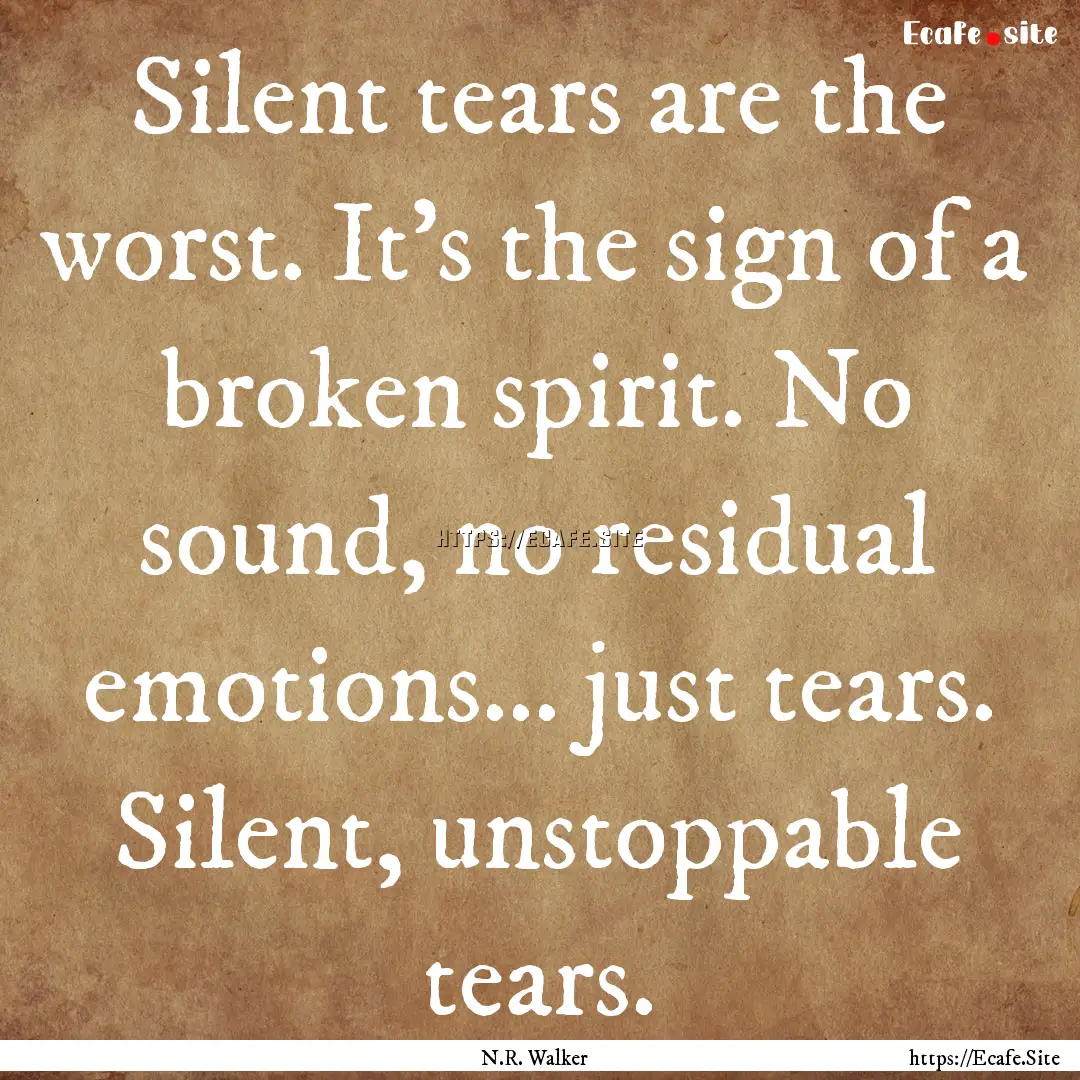 Silent tears are the worst. It's the sign.... : Quote by N.R. Walker